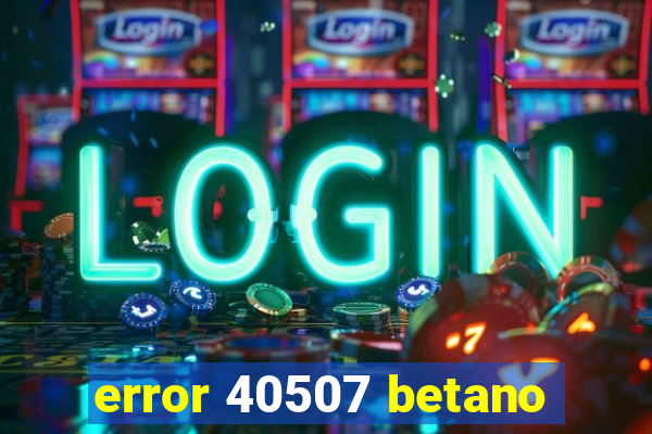 error 40507 betano